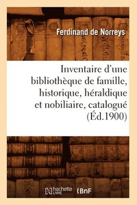bokomslag Inventaire d'Une Bibliotheque de Famille, Historique, Heraldique Et Nobiliaire, Catalogue (Ed.1900)
