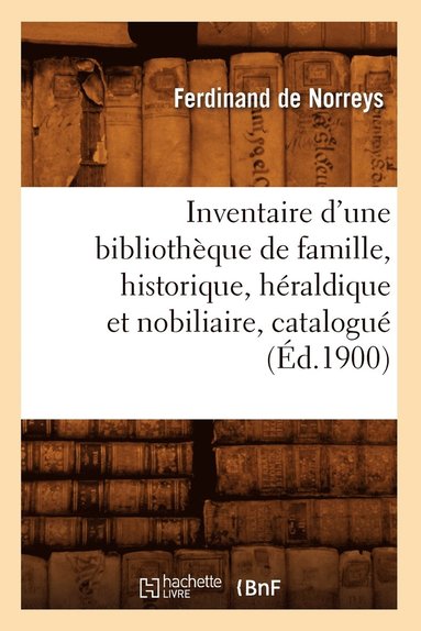 bokomslag Inventaire d'Une Bibliotheque de Famille, Historique, Heraldique Et Nobiliaire, Catalogue (Ed.1900)