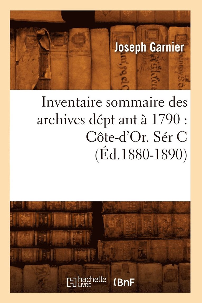 Inventaire Sommaire Des Archives Dpt Ant  1790: Cte-d'Or. Sr C (d.1880-1890) 1