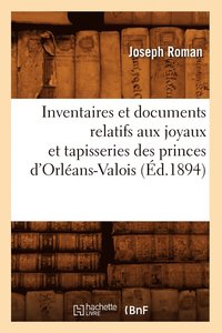 bokomslag Inventaires Et Documents Relatifs Aux Joyaux Et Tapisseries Des Princes d'Orleans-Valois, (Ed.1894)