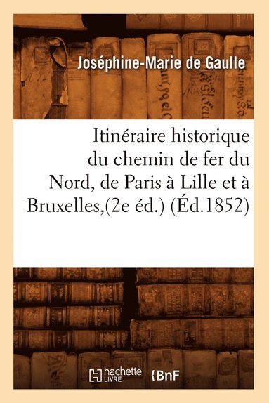 bokomslag Itinéraire historique du chemin de fer du Nord, de Paris à Lille et à Bruxelles, (2e éd.) (Éd.1852)