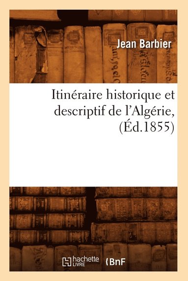 bokomslag Itinéraire Historique Et Descriptif de l'Algérie, (Éd.1855)