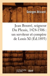 bokomslag Jean Bourr, Seigneur Du Plessis, 1424-1506: Un Serviteur Et Compre de Louis XI (d.1893)
