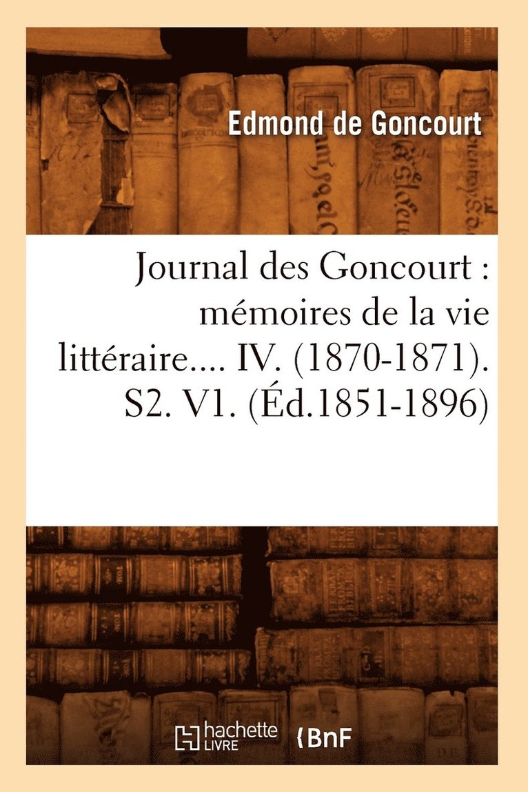 Journal Des Goncourt: Mmoires de la Vie Littraire. Tome IV. (d.1851-1896) 1