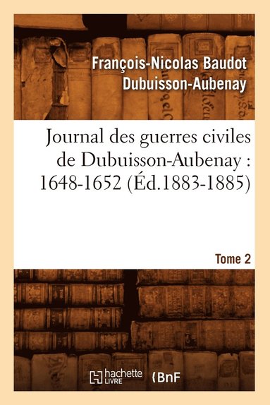 bokomslag Journal Des Guerres Civiles de Dubuisson-Aubenay: 1648-1652. Tome 2 (d.1883-1885)