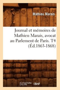 bokomslag Journal Et Mmoires de Mathieu Marais, Avocat Au Parlement de Paris. T4 (d.1863-1868)