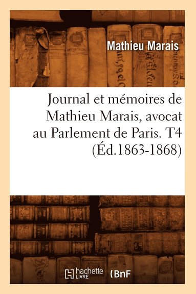 bokomslag Journal Et Mmoires de Mathieu Marais, Avocat Au Parlement de Paris. T4 (d.1863-1868)