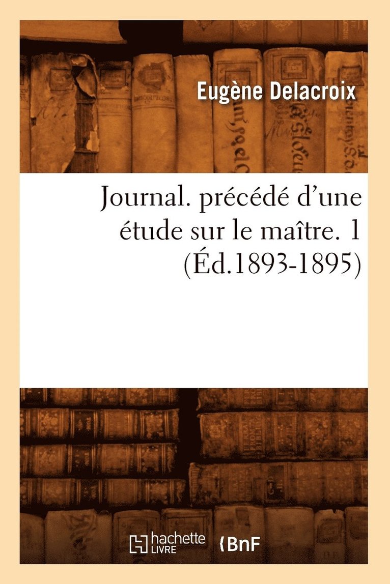 Journal. Prcd d'Une tude Sur Le Matre. 1 (d.1893-1895) 1