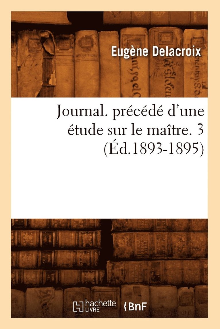 Journal. Précédé d'Une Étude Sur Le Maître. 3 (Éd.1893-1895)