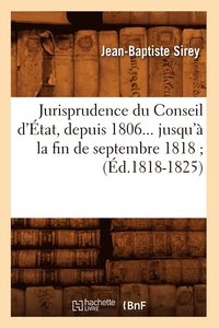 bokomslag Jurisprudence Du Conseil d'tat, Depuis 1806 Jusqu' La Fin de Septembre 1818. Tome 4 (d.1818-1825)