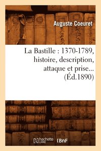 bokomslag La Bastille: 1370-1789, Histoire, Description, Attaque Et Prise (d.1890)