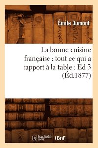 bokomslag La Bonne Cuisine Franaise: Tout CE Qui a Rapport  La Table: Ed 3 (d.1877)