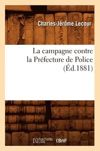 bokomslag La Campagne Contre La Prfecture de Police (d.1881)