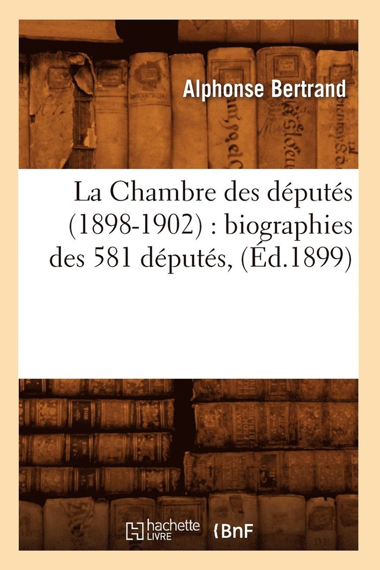 Alphonse Bertrand, BERTRAND A - La Chambre Des Députés (1898-1902): Biographies Des 581 Députés, (Éd.1899), Häftad