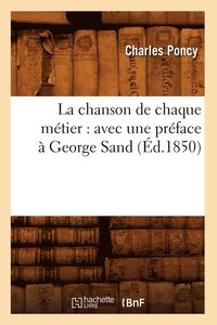 bokomslag La Chanson de Chaque Métier: Avec Une Préface À George Sand (Éd.1850)