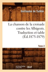 bokomslag La Chanson de la Croisade Contre Les Albigeois. Tome 2, Traduction Et Table (d.1875-1879)
