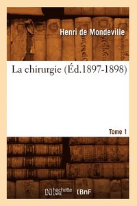 bokomslag La Chirurgie. Tome 1 (d.1897-1898)