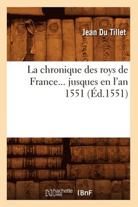 bokomslag La Chronique Des Roys de France Jusques En l'An 1551 (d.1551)