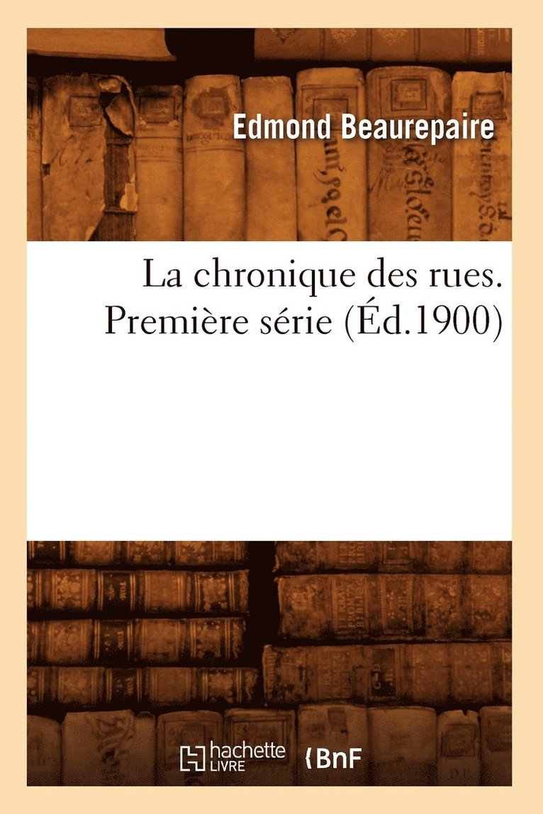 La Chronique Des Rues. Premire Srie (d.1900) 1