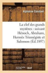 bokomslag La Clef Des Grands Mystres: Suivant Hnoch, Abraham, Herms Trismgiste Et Salomon (d.1897)
