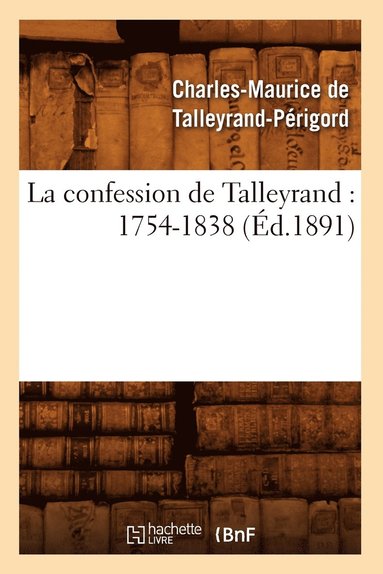 bokomslag La Confession de Talleyrand: 1754-1838 (Éd.1891)
