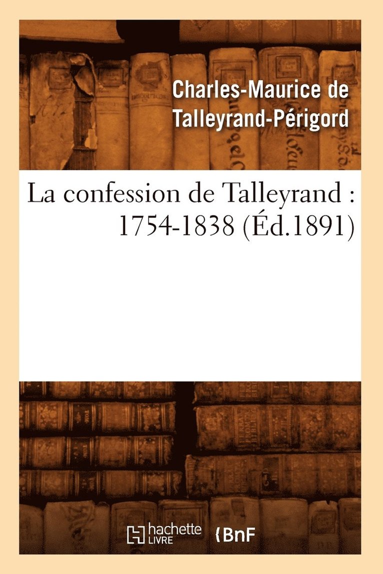 La Confession de Talleyrand: 1754-1838 (d.1891) 1