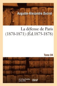 bokomslag La Dfense de Paris (1870-1871). Tome 04 (d.1875-1878)