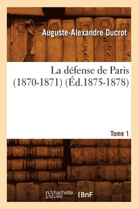 bokomslag La Dfense de Paris (1870-1871). Tome 1 (d.1875-1878)