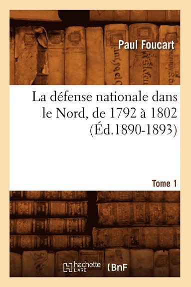 bokomslag La Défense Nationale Dans Le Nord, de 1792 À 1802. Tome 1 (Éd.1890-1893)