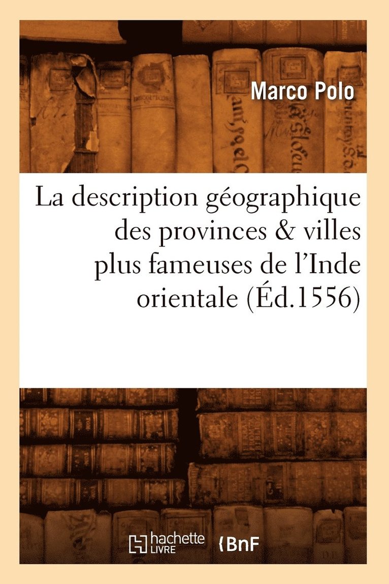 La Description G�ographique Des Provinces & Villes Plus Fameuses de l'Inde Orientale, (�d.1556)
