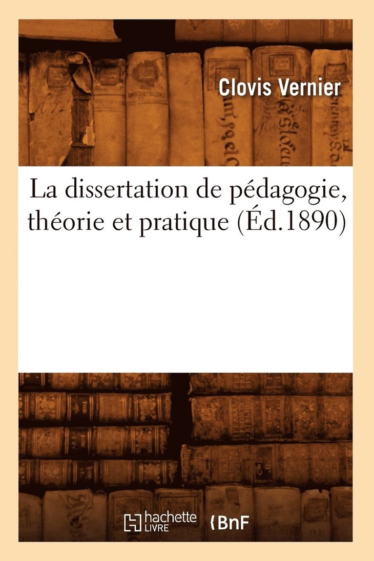 La Dissertation de Pdagogie, Thorie Et Pratique (d.1890) 1