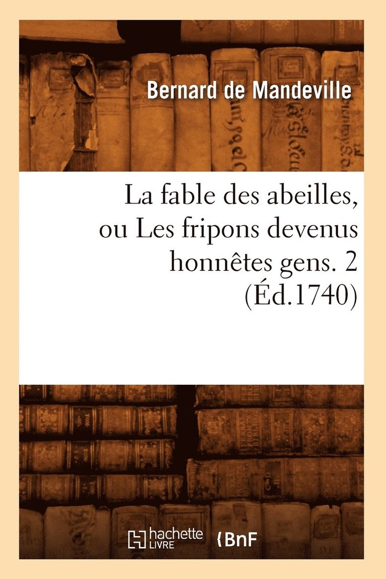 La Fable Des Abeilles, Ou Les Fripons Devenus Honntes Gens. 2 (d.1740) 1