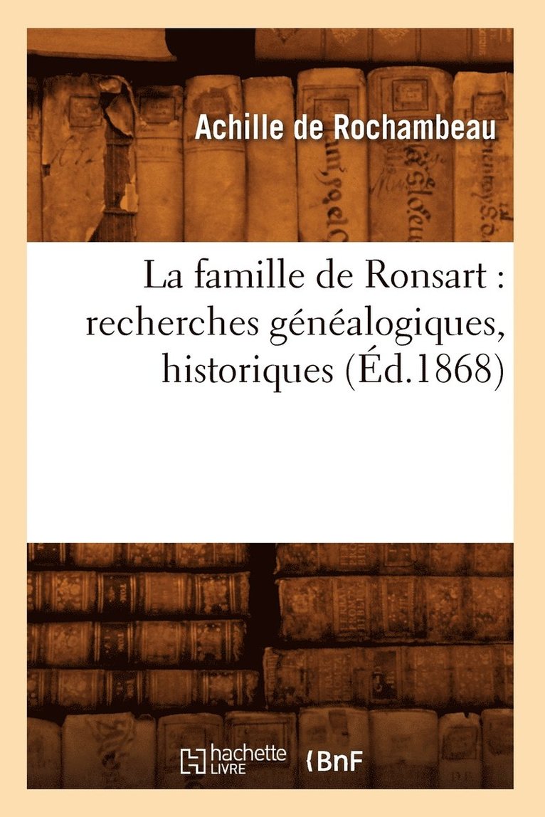 La Famille de Ronsart: Recherches Gnalogiques, Historiques (d.1868) 1