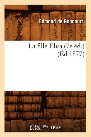 bokomslag La Fille Elisa (7e Éd.) (Éd.1877)