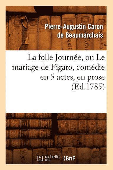 bokomslag La Folle Journe, Ou Le Mariage de Figaro, Comdie En 5 Actes, En Prose, (d.1785)