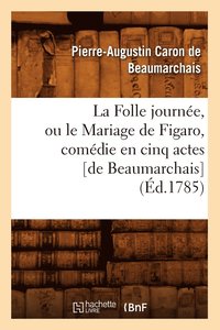 bokomslag La Folle Journe, Ou Le Mariage de Figaro, Comdie En Cinq Actes [De Beaumarchais] (d.1785)