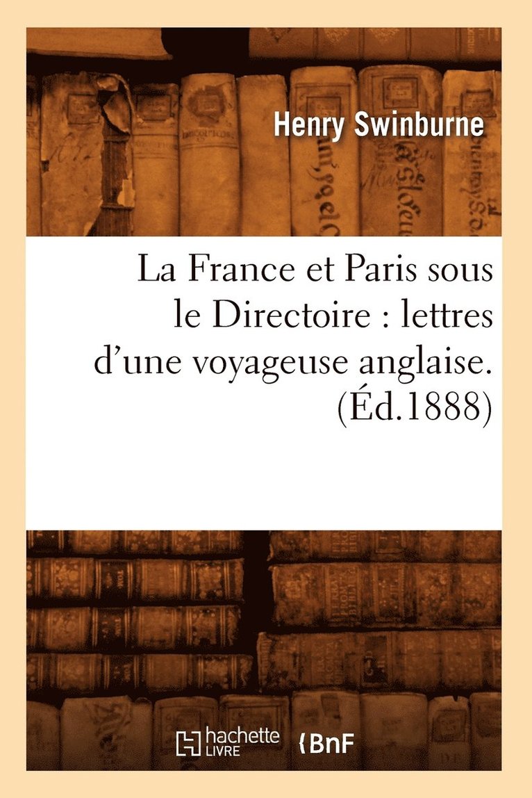 La France Et Paris Sous Le Directoire: Lettres d'Une Voyageuse Anglaise. (d.1888) 1