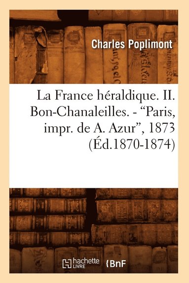 bokomslag La France Hraldique. II. Bon-Chanaleilles. - Paris, Impr. de A. Azur, 1873 (Ed.1870-1874)