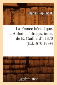 bokomslag La France Hraldique. I. A-Bom. - Bruges, Impr. de E. Gailliard, 1870 (d.1870-1874)