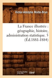 bokomslag La France Illustre: Gographie, Histoire, Administration Statistique. 5 (d.1881-1884)