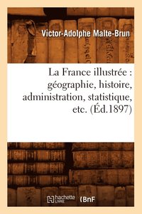 bokomslag La France Illustre: Gographie, Histoire, Administration, Statistique, Etc. (d.1897)
