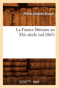 bokomslag La France Littraire Au Xve Sicle, (Ed.1865)