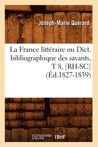 bokomslag La France Littraire Ou Dict. Bibliographique Des Savants, T 8, [Rh-Sc] (d.1827-1839)
