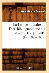 bokomslag La France Littraire Ou Dict. Bibliographique Des Savants, T 7, [Pe-Re] (d.1827-1839)