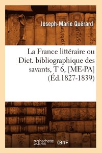 bokomslag La France Littraire Ou Dict. Bibliographique Des Savants, T 6, [Me-Pa] (d.1827-1839)