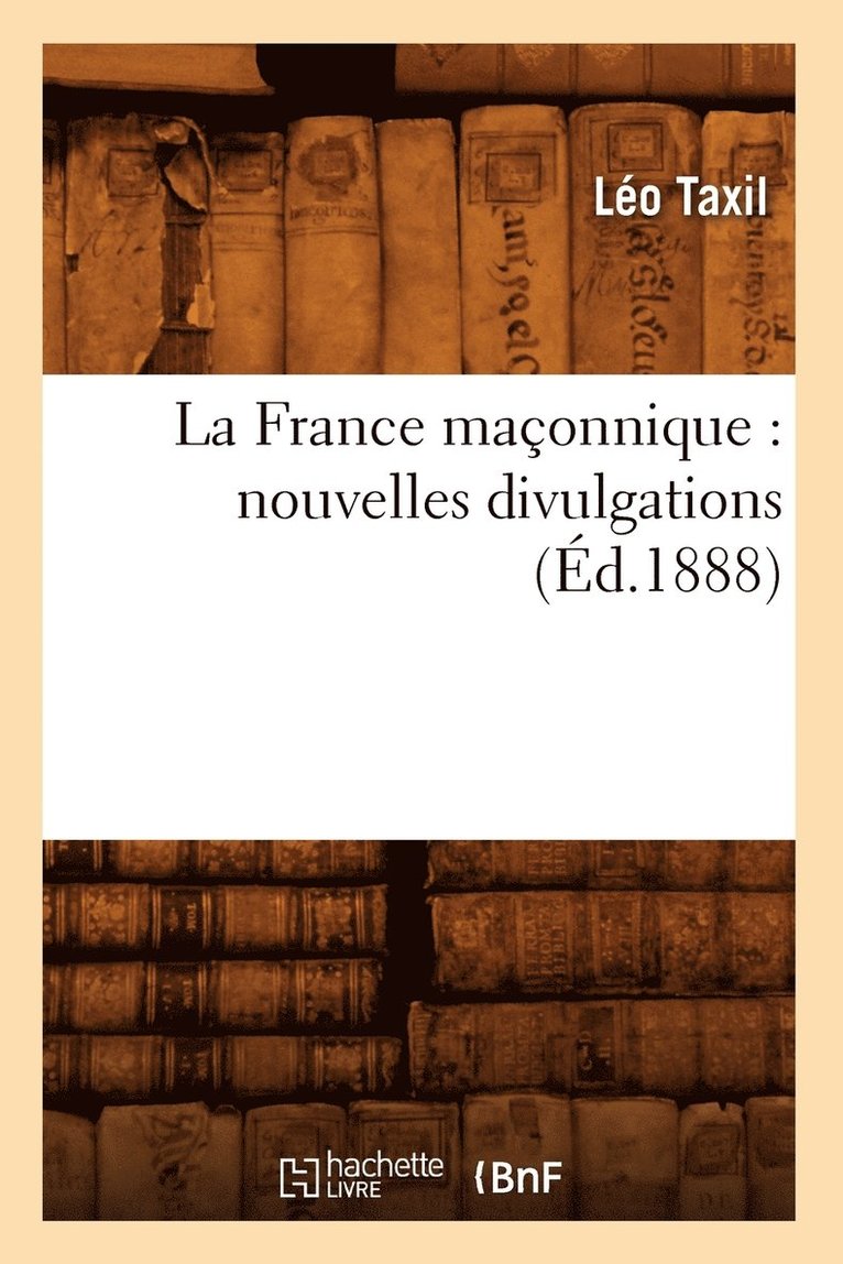 La France Maçonnique: Nouvelles Divulgations (Éd.1888)