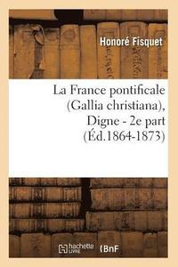 bokomslag La France Pontificale (Gallia Christiana), Digne - 2e Part (d.1864-1873)