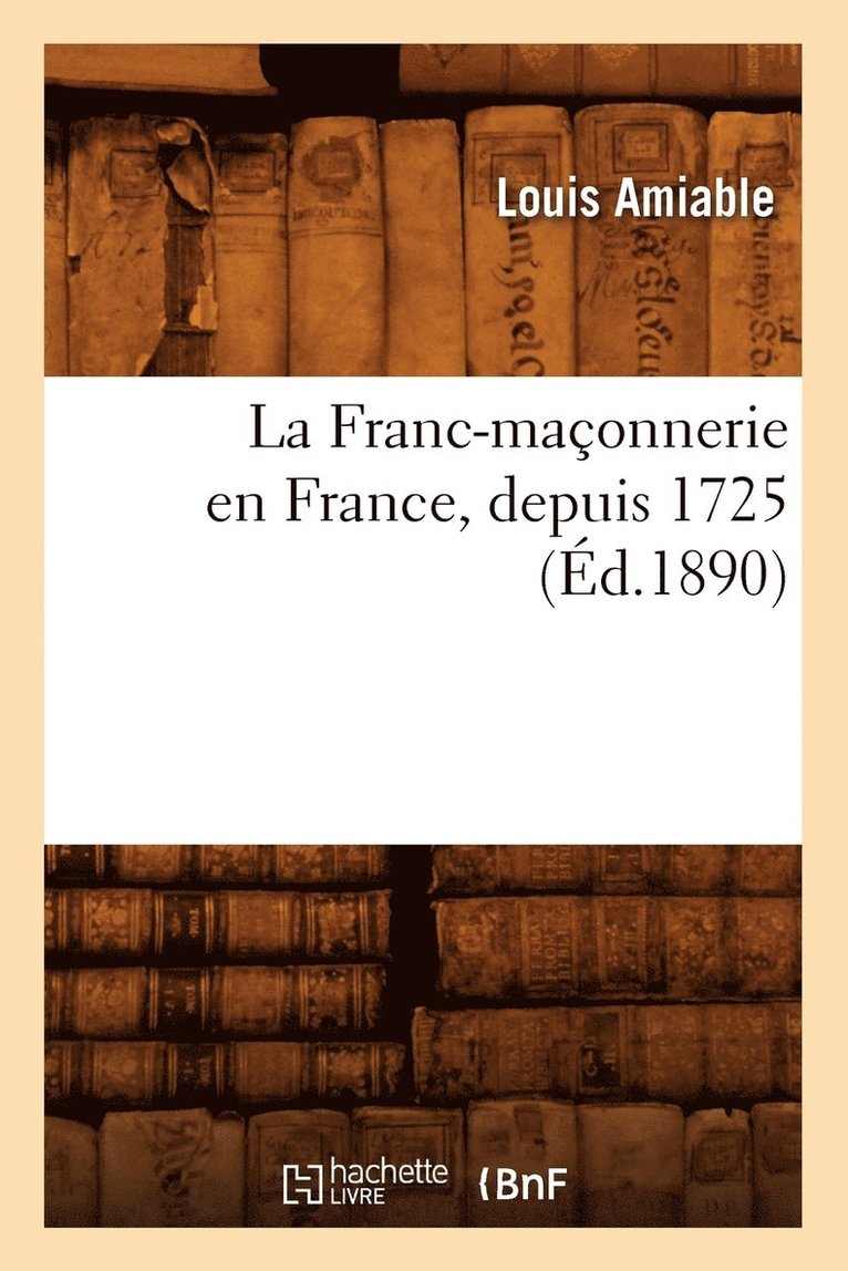 La Franc-Maonnerie En France, Depuis 1725 (d.1890) 1