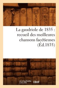 bokomslag La Gaudriole de 1835: Recueil Des Meilleures Chansons Facétieuses, (Éd.1835)