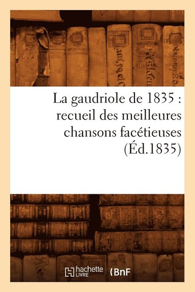 bokomslag La Gaudriole de 1835: Recueil Des Meilleures Chansons Facetieuses, (Ed.1835)